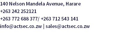 140 Nelson Mandela Avenue, Harare +263 242 252121 +263 772 688 377/ +263 712 543 141 info@actsec.co.zw | sales@actsec.co.zw 